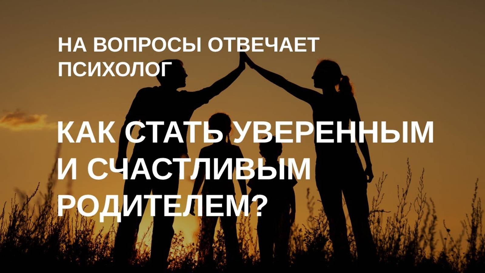 Как стать уверенным и счастливым родителем? | На ваши вопросы отвечает психолог