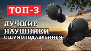 ТОП-3 Лучшие наушники с шумоподавлением 2024 года
