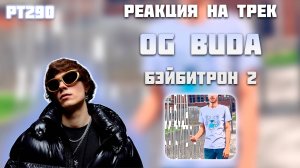 РЕАКЦИЯ НА ТРЕК OG BUDA — " БЭЙБИТРОН 2 "