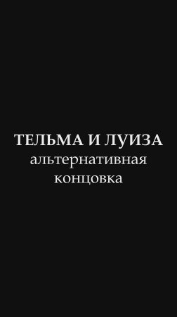 Тельма и Луиза - альтернативная концовка