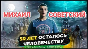 ГЛАВНАЯ проблема ЧЕЛОВЕЧЕСТВА! Нас не будет через 50 лет! (видео 2020 года) [Михаил Советский]