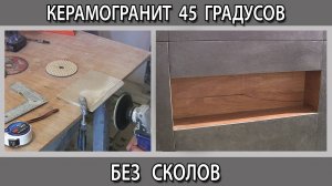 Как сделать запилить керамогранит под углом 45 градусов болгаркой без сколов?