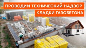 Технический надзор строительства дома из газобетона от завода СИБИТ