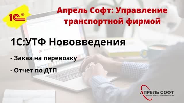 1С:УТФ Нововведения: заказ на перевозку, отчет по ДТП