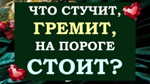 ⚡ ЧТО СТУЧИТ, ГРЕМИТ, НА ПОРОГЕ СТОИТ? ЧТО ВАМ НУЖНО ЗНАТЬ ПРЯМО СЕЙЧАС? 🙏