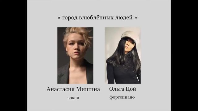 Анастасия Мишина (вокал) , Ольга Цой ( фортепиано). «Город влюблённых людей» смотреть онлайн