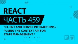 React - 459 - Client and Server Interactions - Using the Context API for State Management