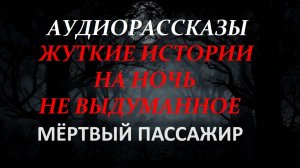 СТРАШНЫЕ РАССКАЗЫ НА НОЧЬ-МЁРТВЫЙ ПАССАЖИР