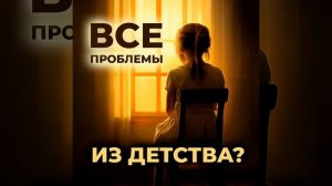 Все ли проблемы из детства?