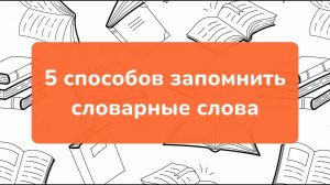 5 способов запомнить словарные слова |  Советы школьникам и родителям