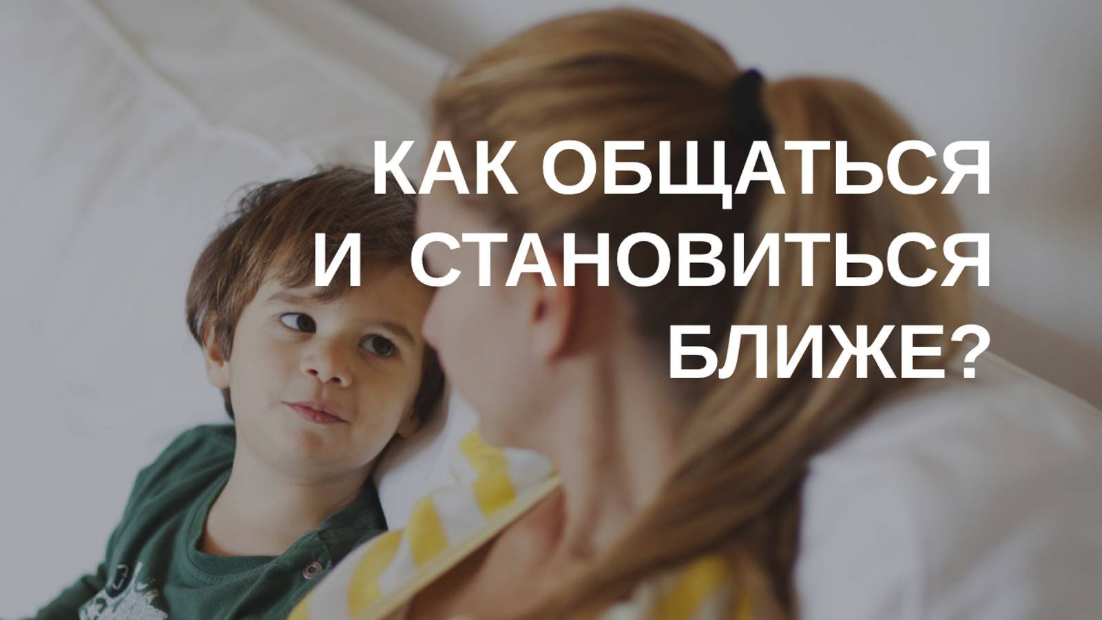 Как общаться, чтобы становиться ближе