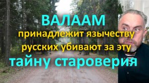 Валаам принадлежит язычеству русских убивают за эту тайну староверия