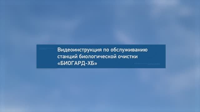 Видеоинструкция по обслуживанию станций биологической очистки БИОГАРД-ХБ