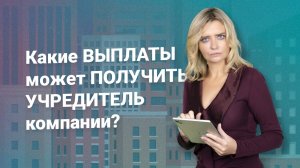 Какие выплаты может получить учредитель компании ?