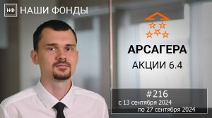 Наши фонды. Арсагера – акции 6.4. #216 с 13.09.2024 по 27.09.2024