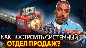 Как построить системный отдел продаж? Пошаговое руководство к стабильным результатам