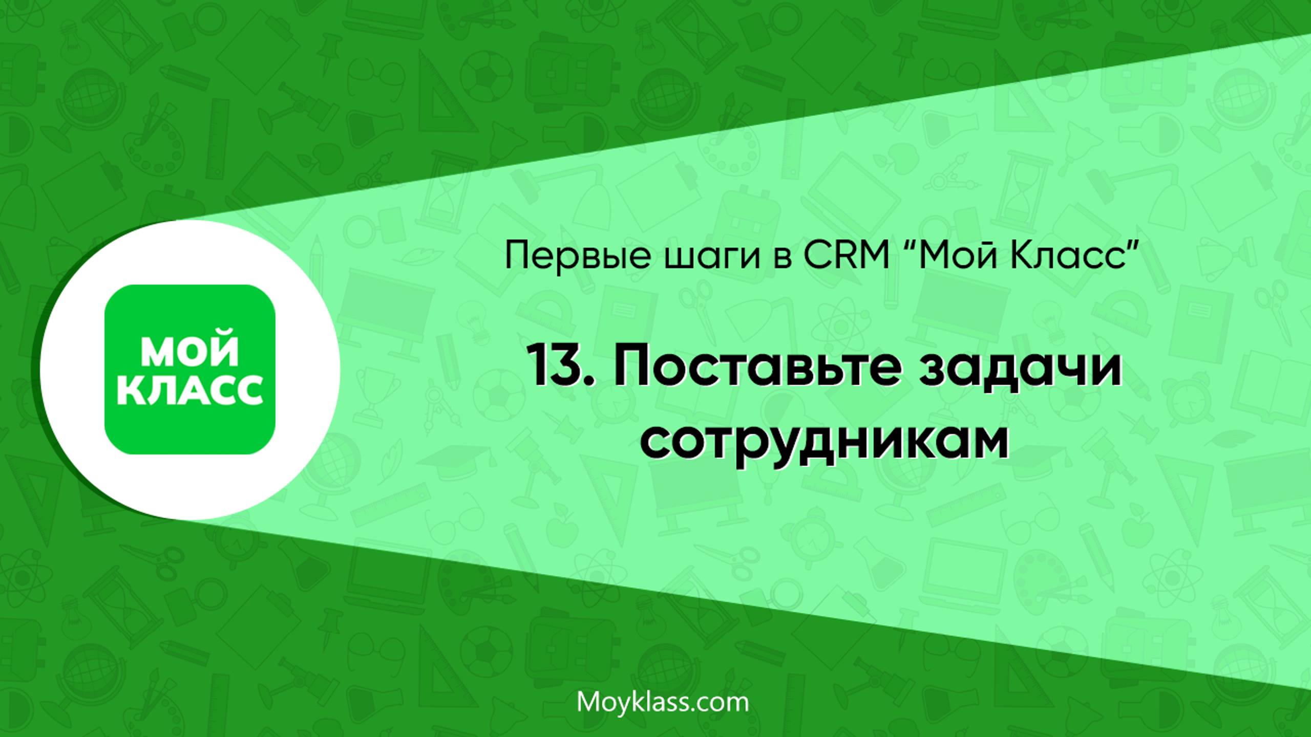 [CRM "Мой Класс"] Первые шаги: 13. Поставьте задачи сотрудникам