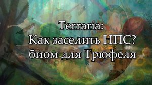 Террария - Как заселить НПС_? как построить дом для Трюфеля? Как создать биом светящихся грибов?