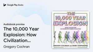 The 10,000 Year Explosion: How Civilization… by Gregory Cochran · Audiobook preview