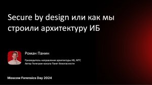 Secure by design или как мы строили архитектуру ИБ (Панин Роман | Moscow Forensics Day 2024)