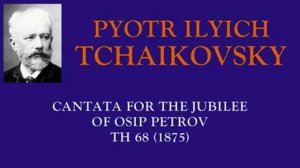 Tchaikovsky : Cantata for the Jubilee of Osip Petrov for soprano, chorus and orchestra (1875)