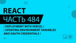 React - 484 - Deployment With Vercel - Updating Environment Variables and OAuth Credentials