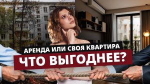 АРЕНДА ИЛИ СВОЯ КВАРТИРА: ЧТО ВЫГОДНЕЕ?