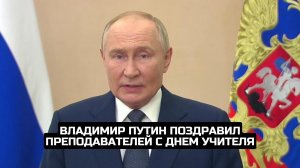 Владимир Путин поздравил преподавателей с Днем учителя