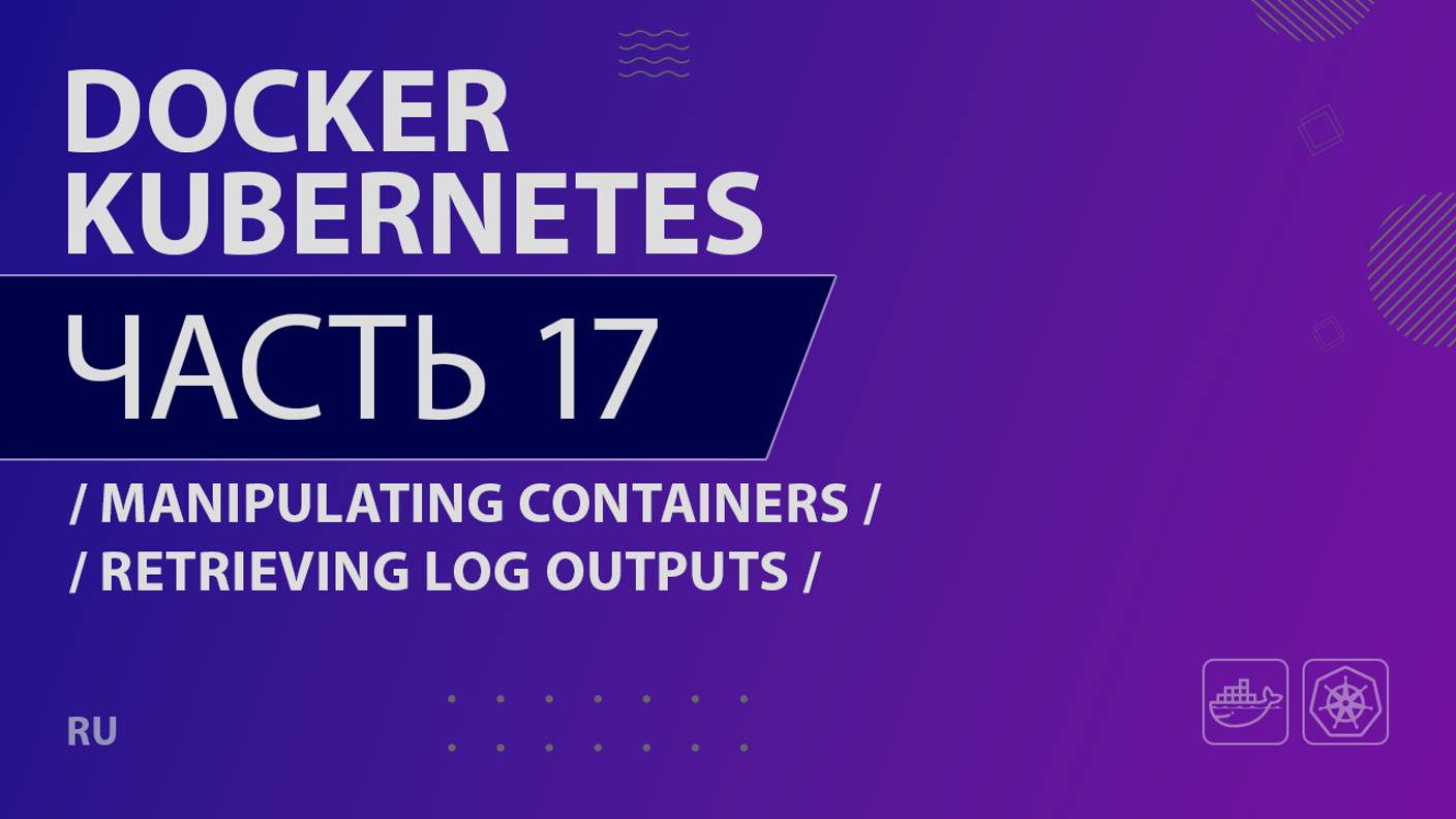 Docker, Kubernetes - 017 - Manipulating Containers - Retrieving Log Outputs