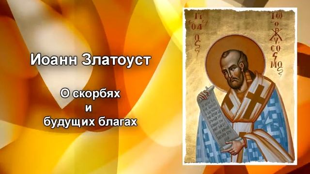010 Иоан Златоуст   О скорбях и будущих благах