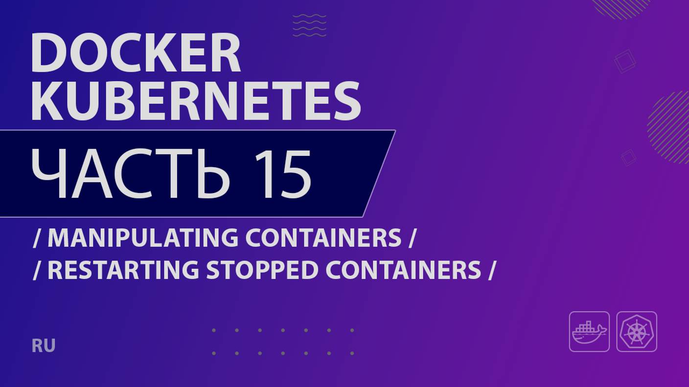 Docker, Kubernetes - 015 - Manipulating Containers - Restarting Stopped Containers