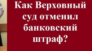 Как Верховный суд отменил банковский штраф. #вашеправознать #верховныйсуд #юридическаяпомощь #суд