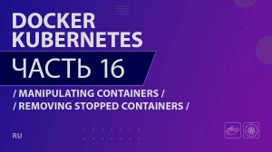 Docker, Kubernetes - 016 - Manipulating Containers - Removing Stopped Containers