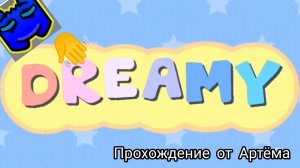 Прохождение Dreamy от Артёма!