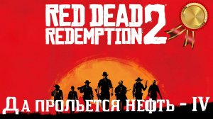 Red Dead Redemption II: Да прольется нефть - IV | Глава 2. Как получить золото