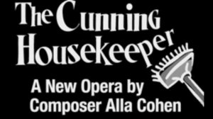 Alla Elana Cohen, "The Cunning Housekeeper" One Act Opera Buffa in 5 Scenes