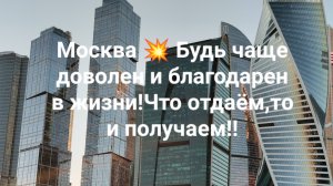 Москва 💥 Будь чаще доволен и благодарен в жизни!Что отдаём,то и получаем!!