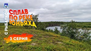 Сплав по реке Юньяха с рыбалкой. 3 серия