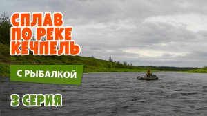 Сплав по реке Кечпель с рыбалкой. 3 серия