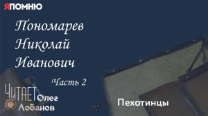 Пономарев Николай Иванович. Часть 2. Проект "Я помню" Артема Драбкина. Пехотинцы.