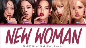 BLACKPINK - NEW WOMAN (Feat. Rosalía) [AI COVER]