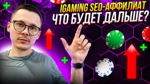 Что далее ждать SEO-аффилиату в iGaming?