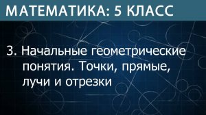Математика 5 класс: Начальные геометрические понятия. Точки, прямые, лучи и отрезки