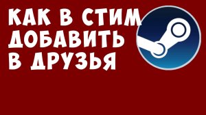 Как в Стим добавить в друзья, гайд для новичков