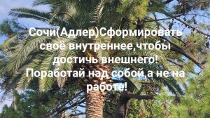 Сочи(Адлер)Сформировать своё внутреннее,чтобы достичь внешнего! Поработай над собой,а не на работе!