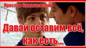 Давай оставим всё как есть..._ Красивая песня Ярослава Сумишевского