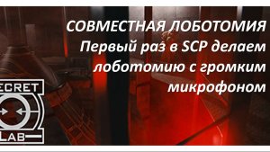 Первый раз в SCP делаем лоботомию с громким микрофоном