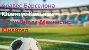 Алавес-Барселона, Ювентус-Кальяри, Астон Вилла-МЮ прогнозы на футбол 6 октября 2024