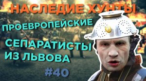 Проевропейские сепаратисты из Львова 🌌 Наследие Хунты #40