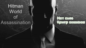 #3.01 Hitman World of Assassination - Нет слов/Центр внимания